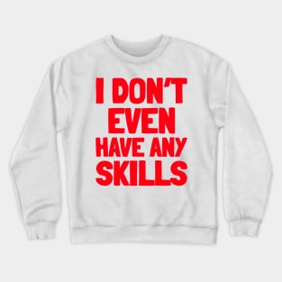 I don’t even have any skills Crewneck Sweatshirt